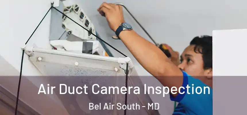 Air Duct Camera Inspection Bel Air South - MD