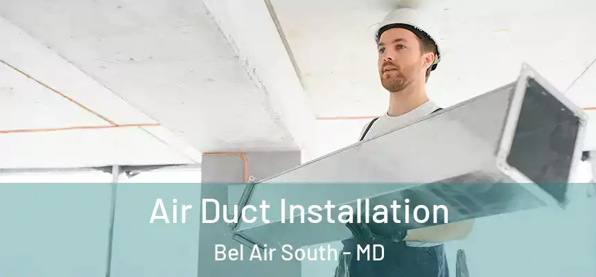 Air Duct Installation Bel Air South - MD