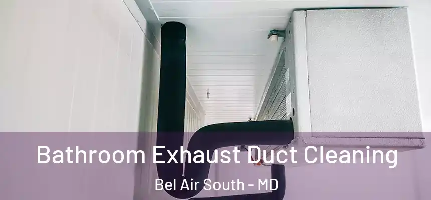 Bathroom Exhaust Duct Cleaning Bel Air South - MD