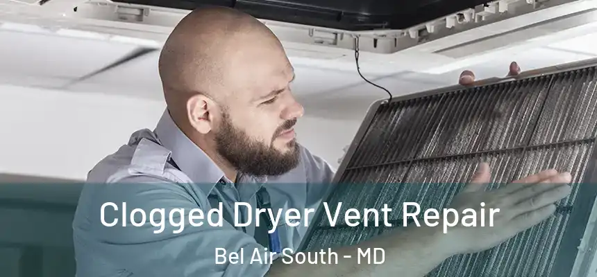Clogged Dryer Vent Repair Bel Air South - MD