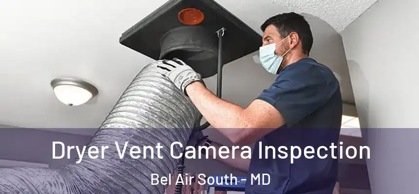 Dryer Vent Camera Inspection Bel Air South - MD