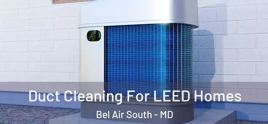 Duct Cleaning For LEED Homes Bel Air South - MD