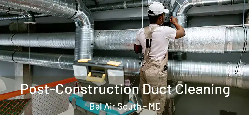  Post-Construction Duct Cleaning Bel Air South - MD