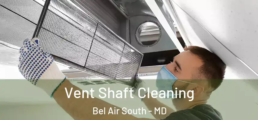 Vent Shaft Cleaning Bel Air South - MD