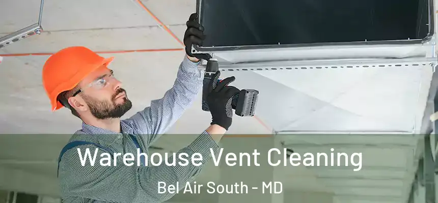  Warehouse Vent Cleaning Bel Air South - MD