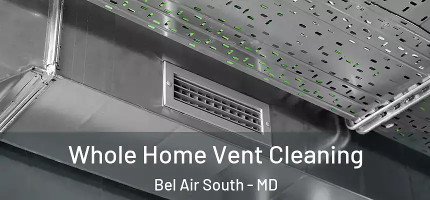 Whole Home Vent Cleaning Bel Air South - MD